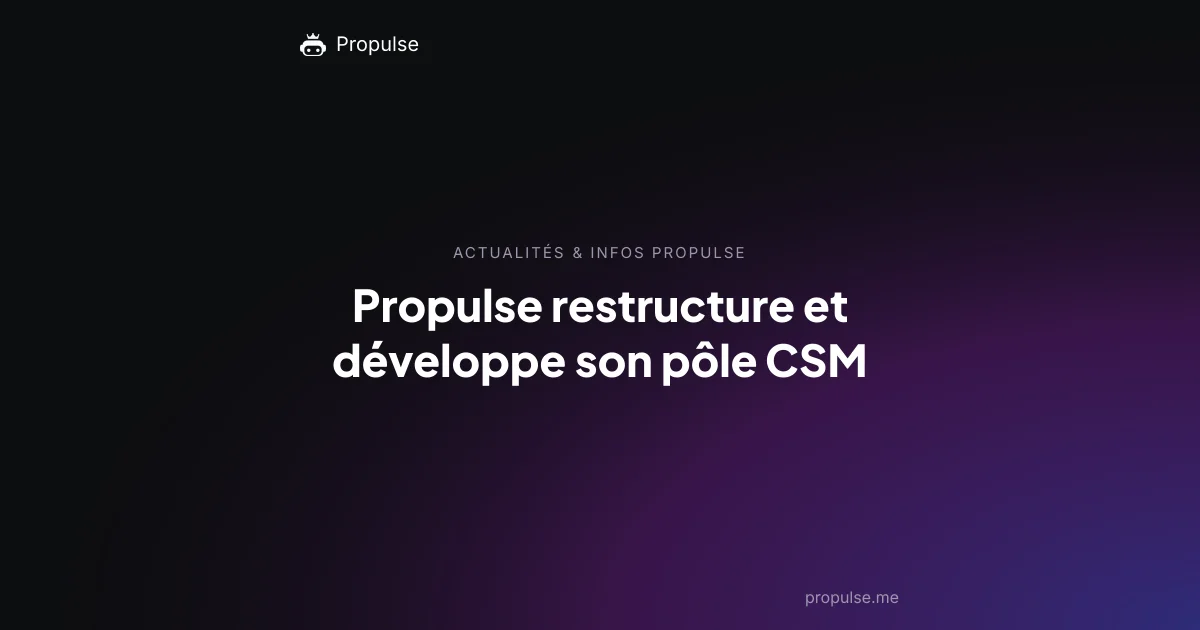 Propulse restructure et développe son pôle CSM