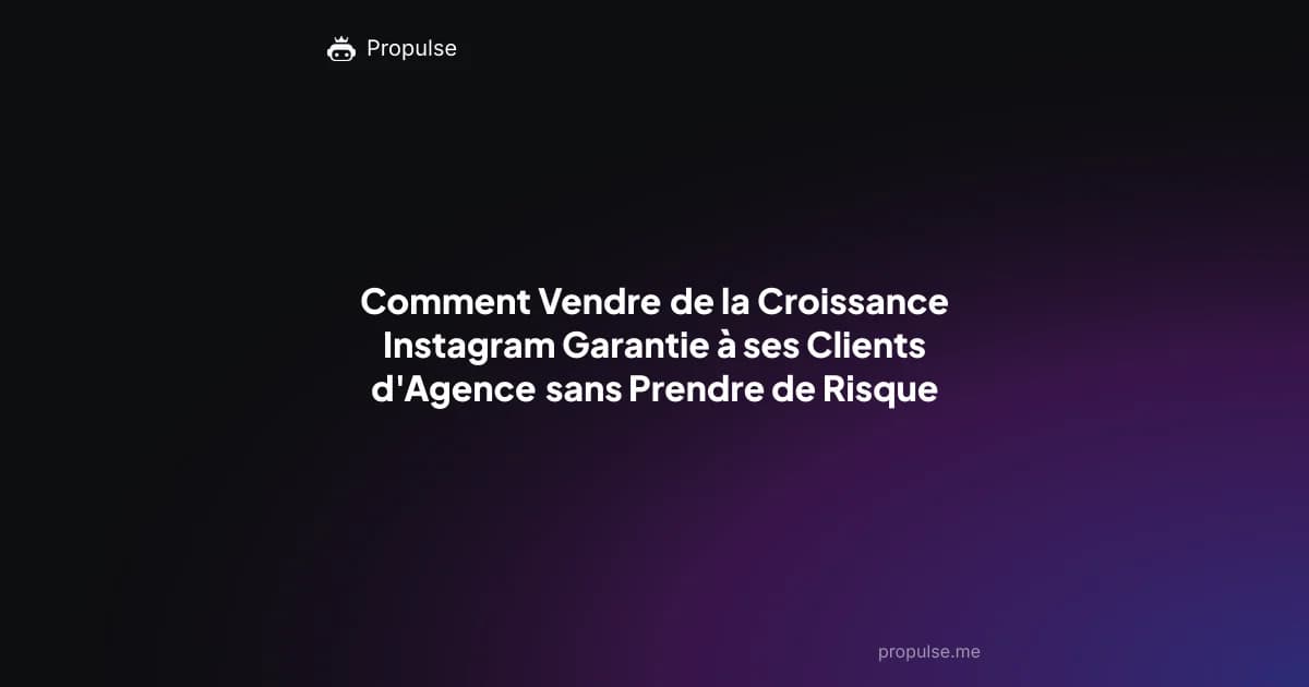 Comment Vendre de la Croissance Instagram Garantie à ses Clients d'Agence sans Prendre de Risque