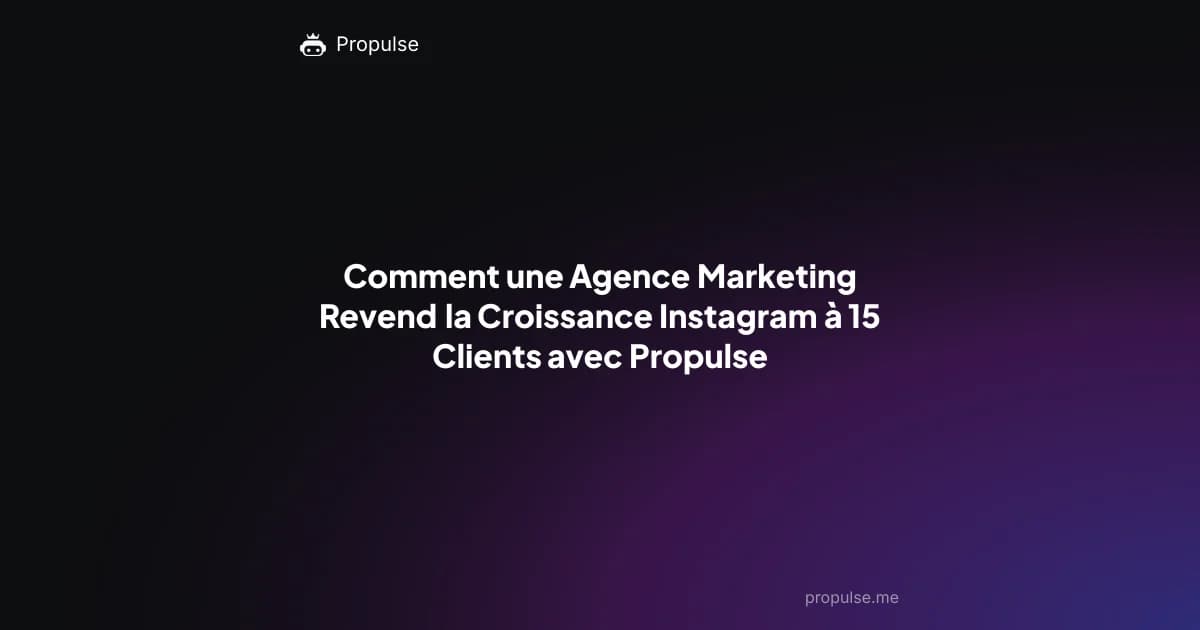 Comment une Agence Marketing Revend la Croissance Instagram à 15 Clients avec Propulse