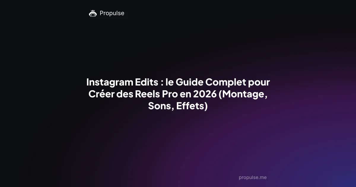 Instagram Edits : le Guide Complet pour Créer des Reels Pro en 2026 (Montage, Sons, Effets)