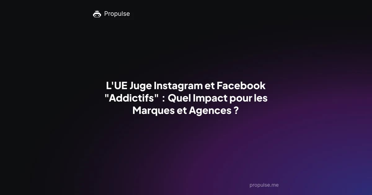 L'UE Juge Instagram et Facebook "Addictifs" : Quel Impact pour les Marques et Agences ?