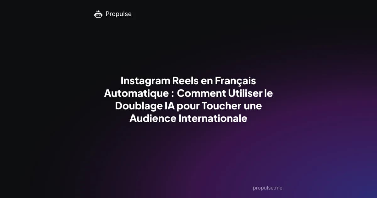Instagram Reels en Français Automatique : Comment Utiliser le Doublage IA pour Toucher une Audience Internationale