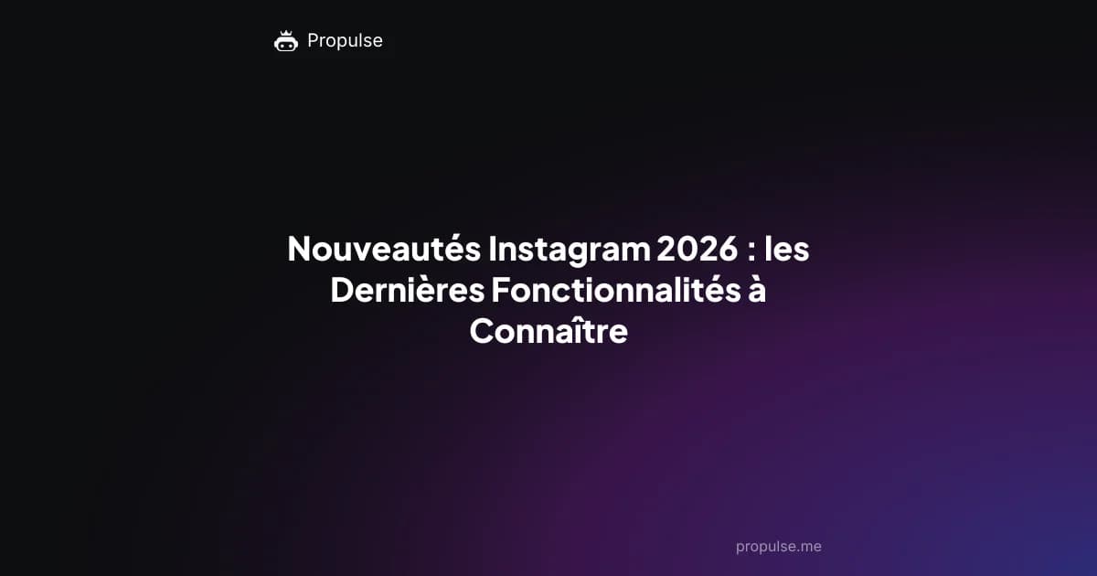 Nouveautés Instagram 2026 : les Dernières Fonctionnalités à Connaître
