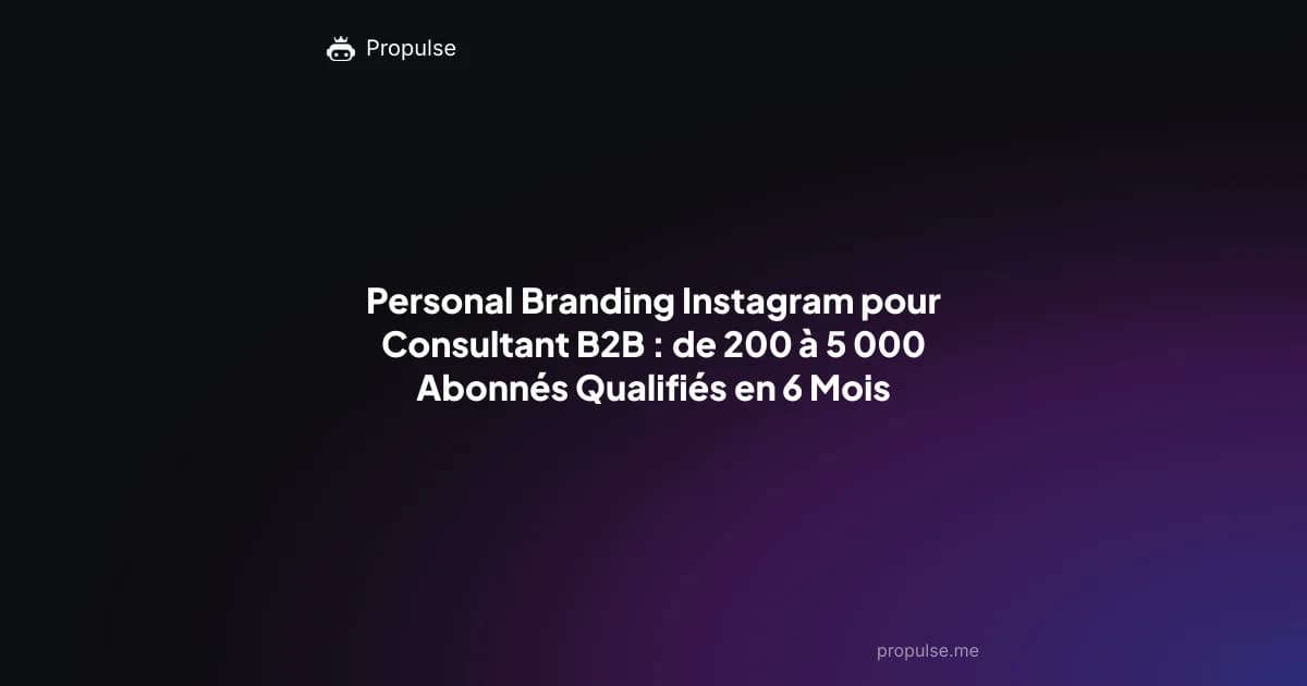 Personal Branding Instagram pour Consultant B2B : de 200 à 5 000 Abonnés Qualifiés en 6 Mois