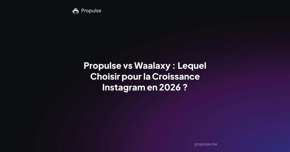 Propulse vs Waalaxy : Lequel Choisir pour la Croissance Instagram en 2026 ?