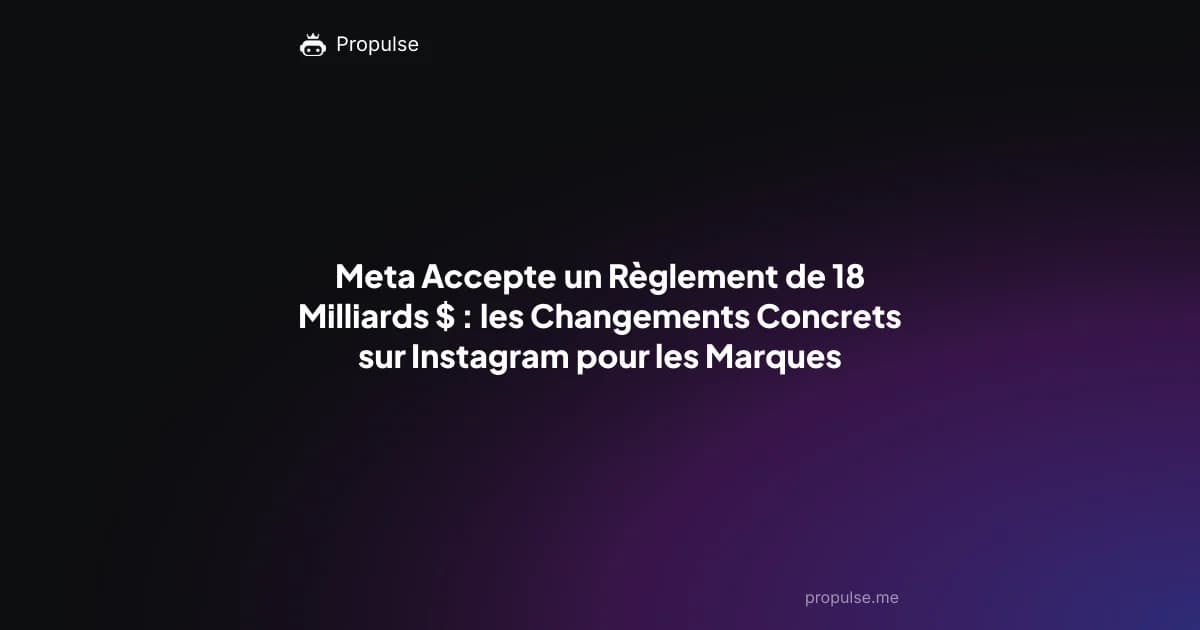 Meta Accepte un Règlement de 18 Milliards $ : les Changements Concrets sur Instagram pour les Marques