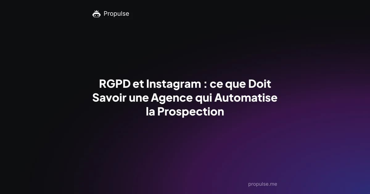 RGPD et Instagram : ce que Doit Savoir une Agence qui Automatise la Prospection