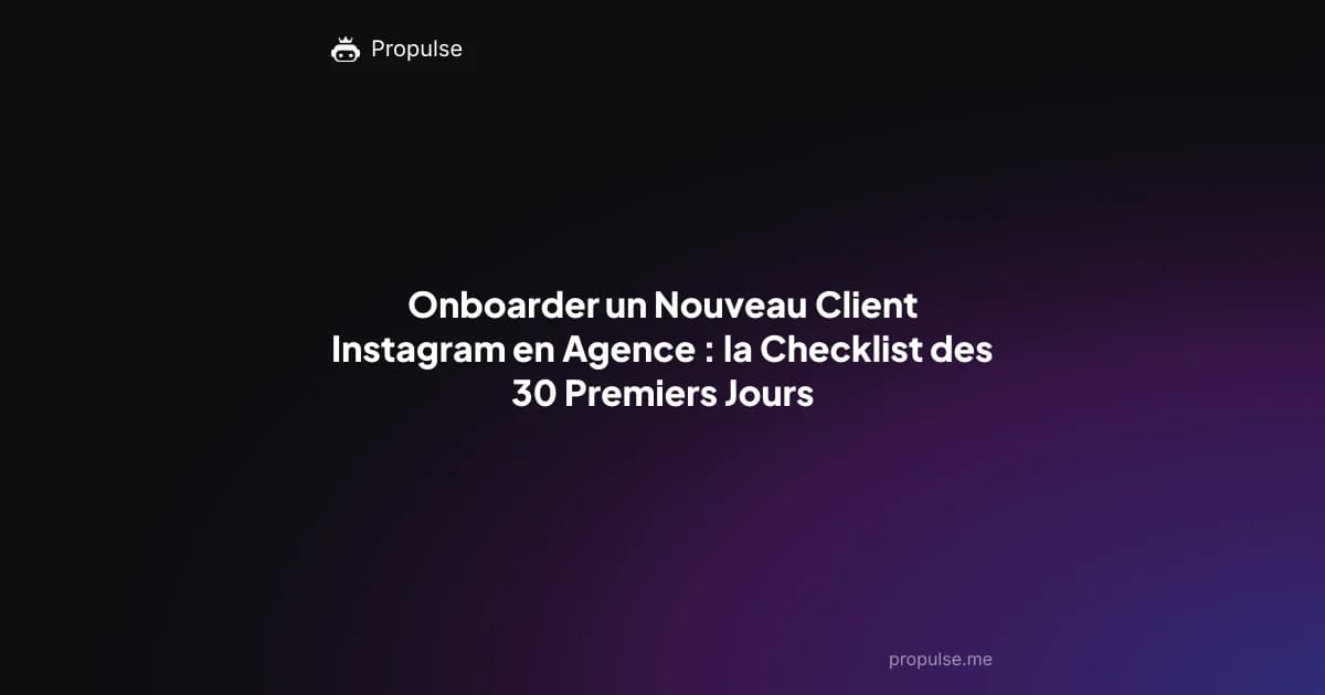Onboarder un Nouveau Client Instagram en Agence : la Checklist des 30 Premiers Jours