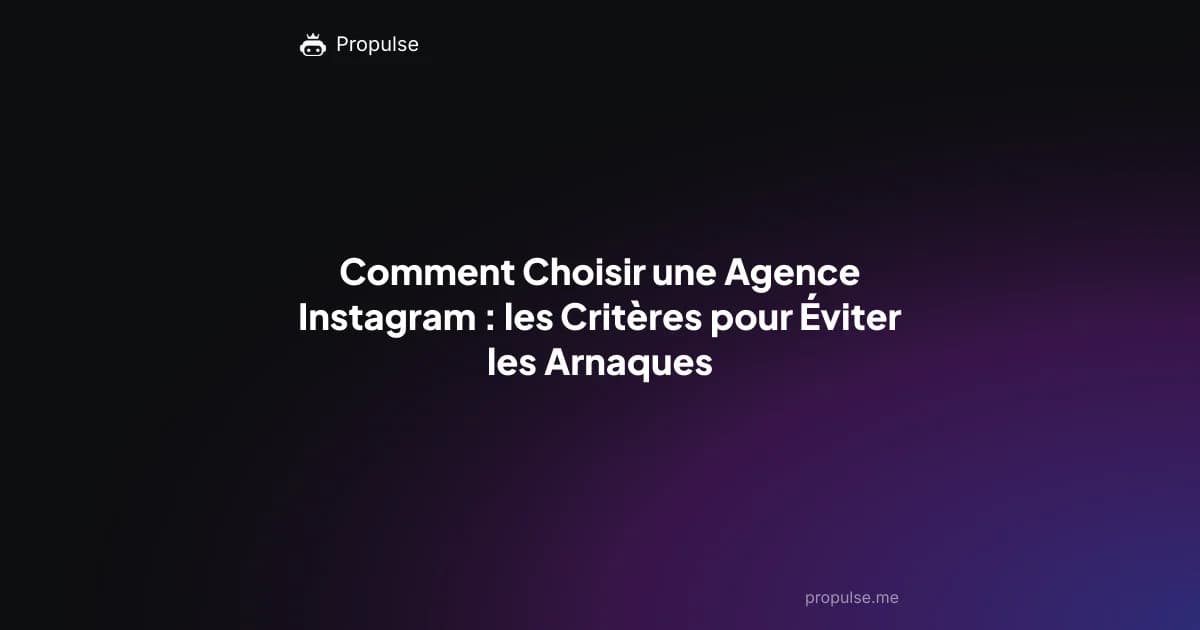 Comment Choisir une Agence Instagram : les Critères pour Éviter les Arnaques