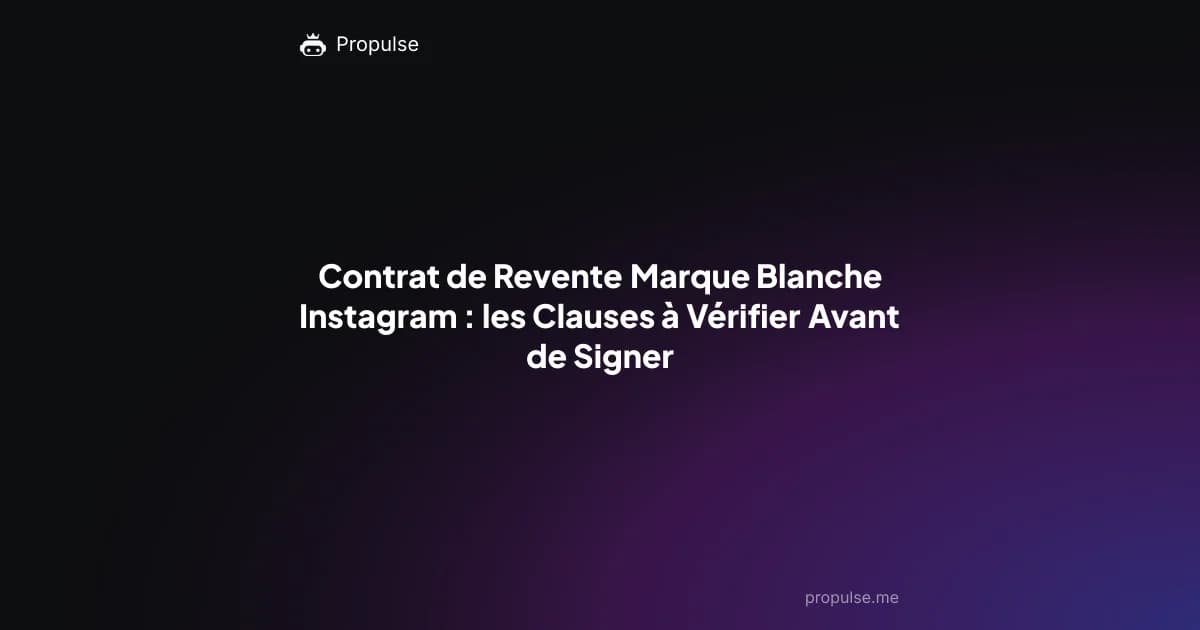 Contrat de Revente Marque Blanche Instagram : les Clauses à Vérifier Avant de Signer