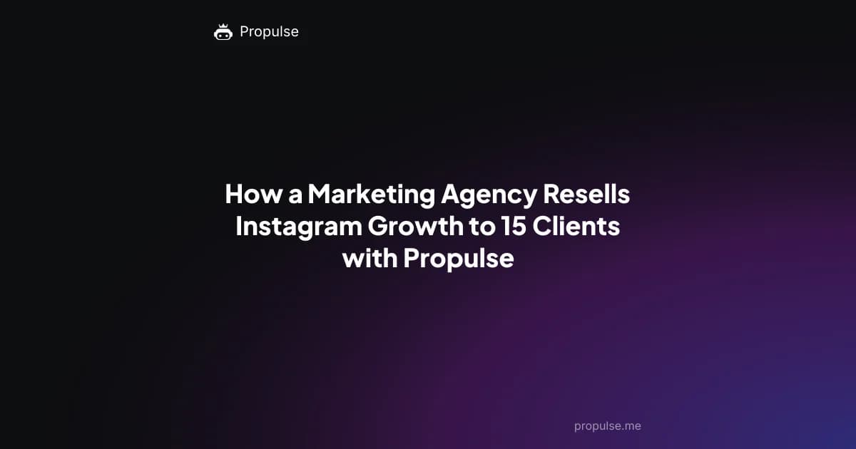 How a Marketing Agency Resells Instagram Growth to 15 Clients with Propulse