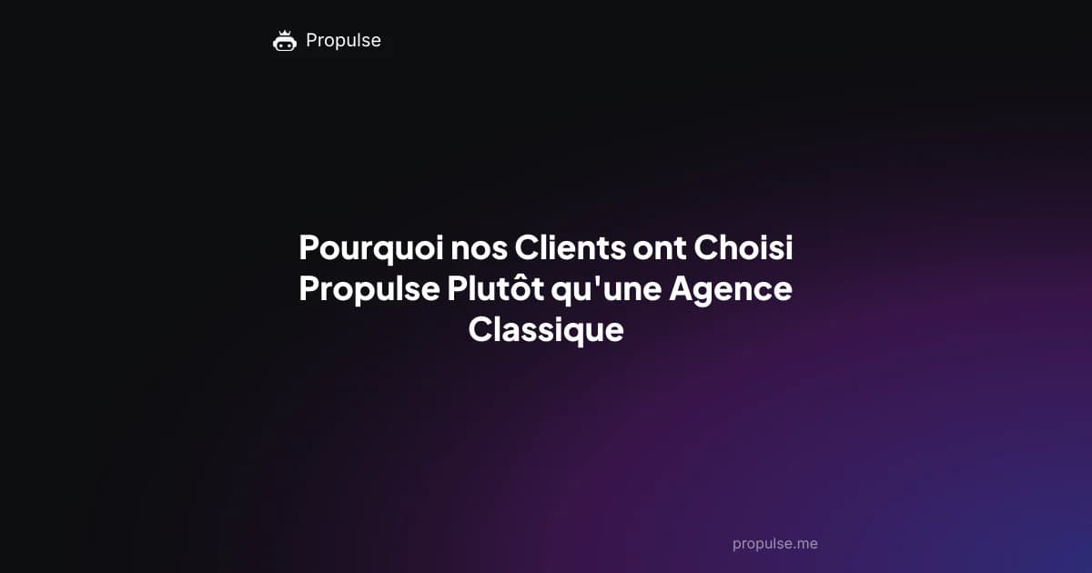 Pourquoi nos Clients ont Choisi Propulse Plutôt qu'une Agence Classique