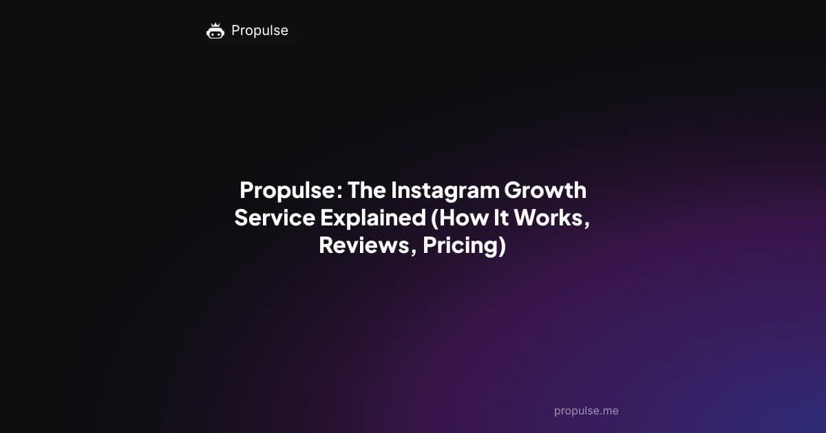 Propulse: The Instagram Growth Service Explained (How It Works, Reviews, Pricing)