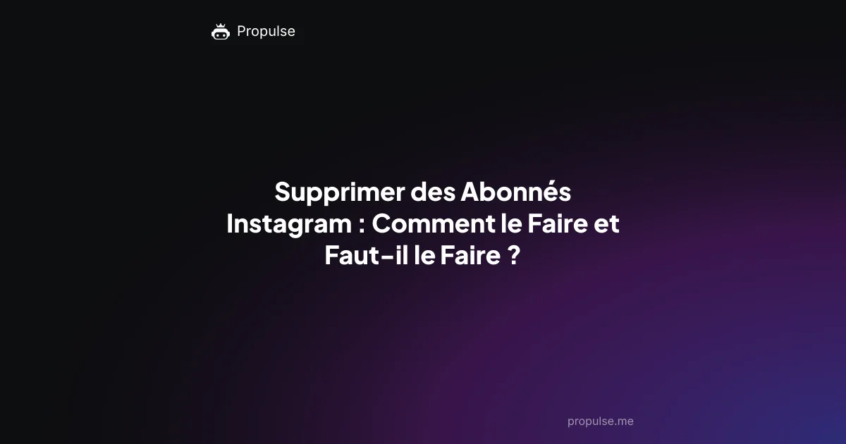 Supprimer des Abonnés Instagram : Comment le Faire et Faut-il le Faire ?