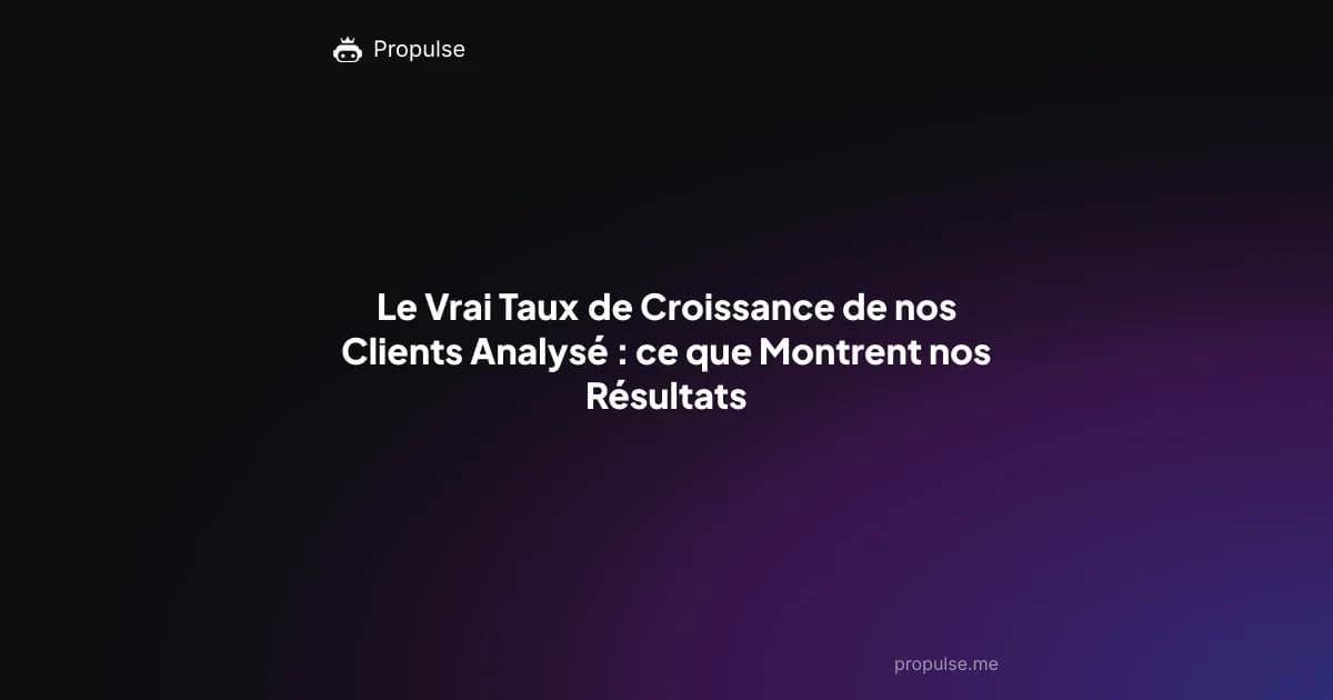 Le Vrai Taux de Croissance de nos Clients Analysé : ce que Montrent nos Résultats