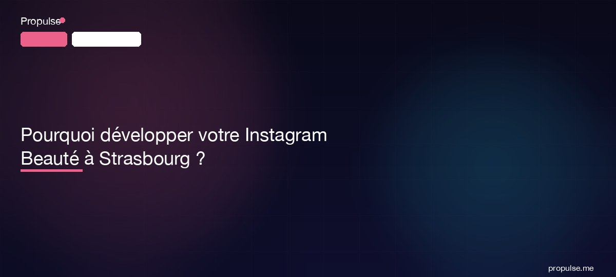 Pourquoi développer votre Instagram Beauté à Strasbourg ?