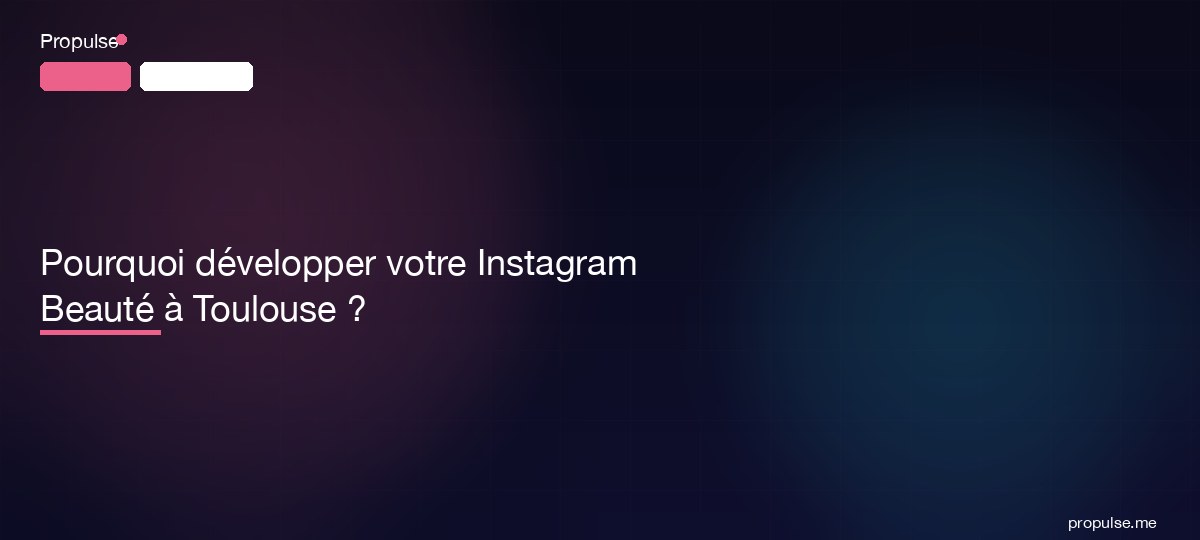 Pourquoi développer votre Instagram Beauté à Toulouse ?