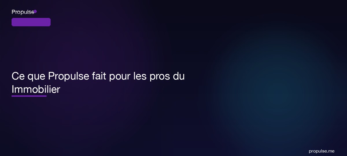 Ce que Propulse fait pour les pros du Immobilier